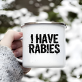 I have Rabies 12 OZ Campfire Mug with Handle