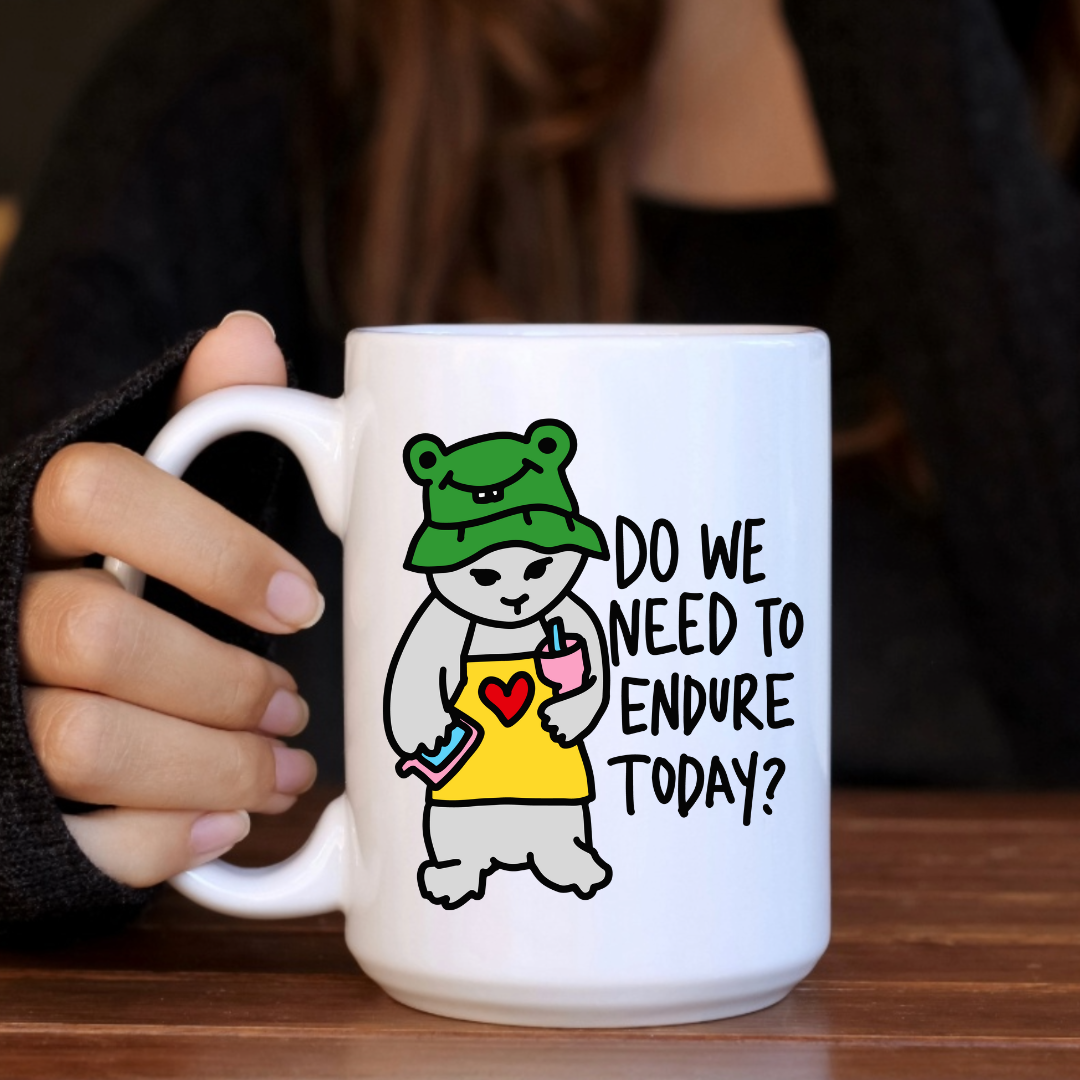 Do We Need to Endure Today - Ceramic Mug - Dishwasher Safe
