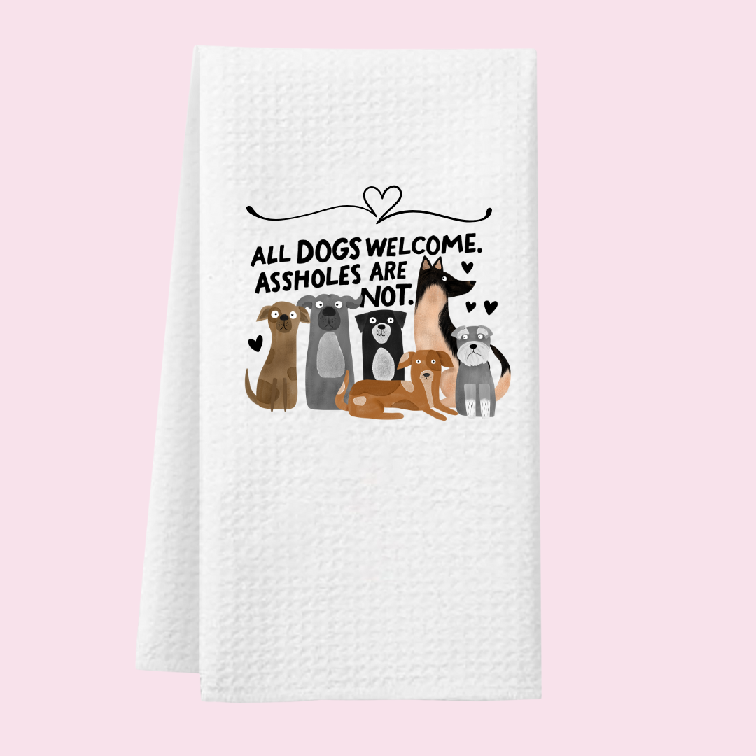 Dogs are welcome a** holes are not- Waffle Weave Tea Towel