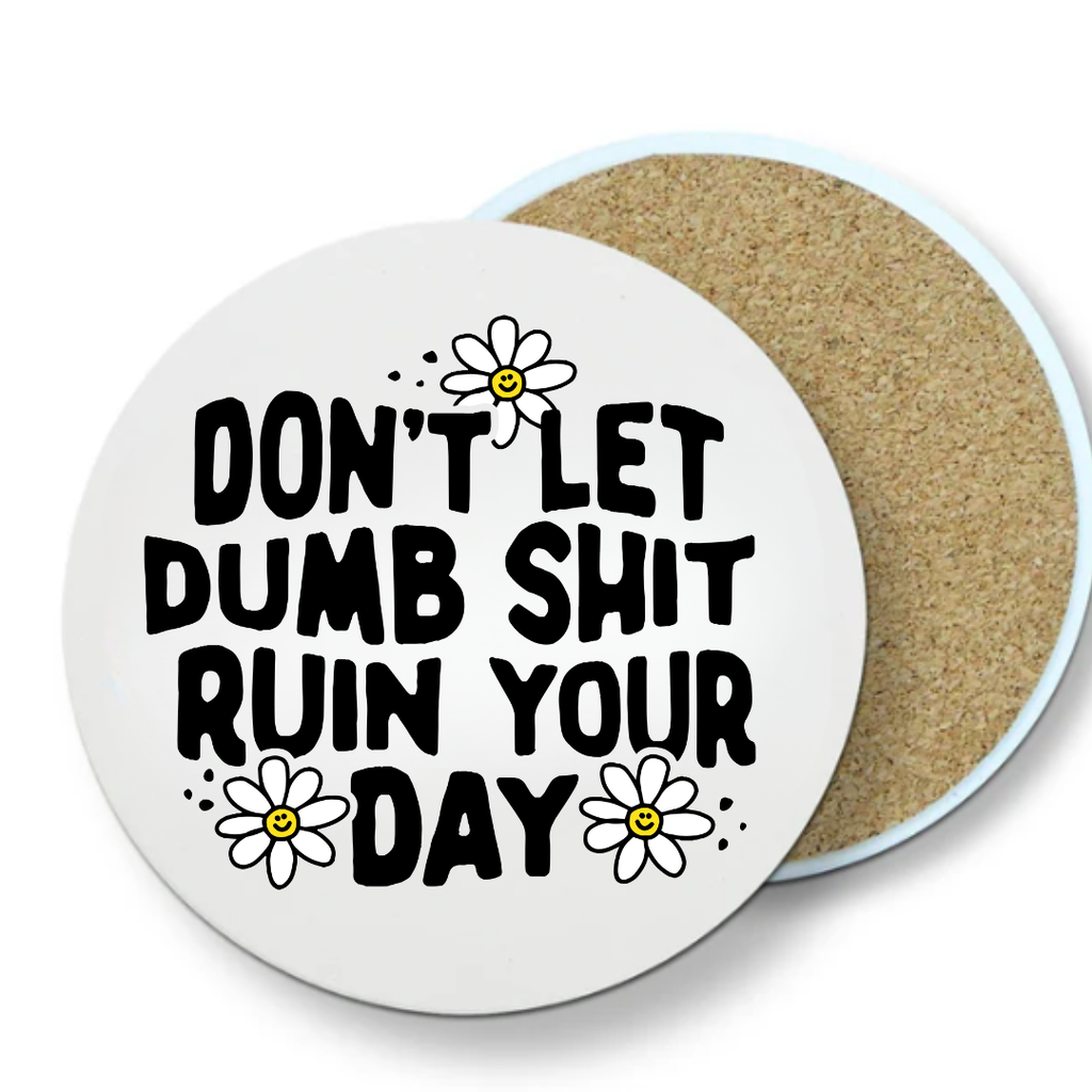 Don't Let Dumb Sh*t Ruin Your Day Ceramic Coaster Glossy 4x4