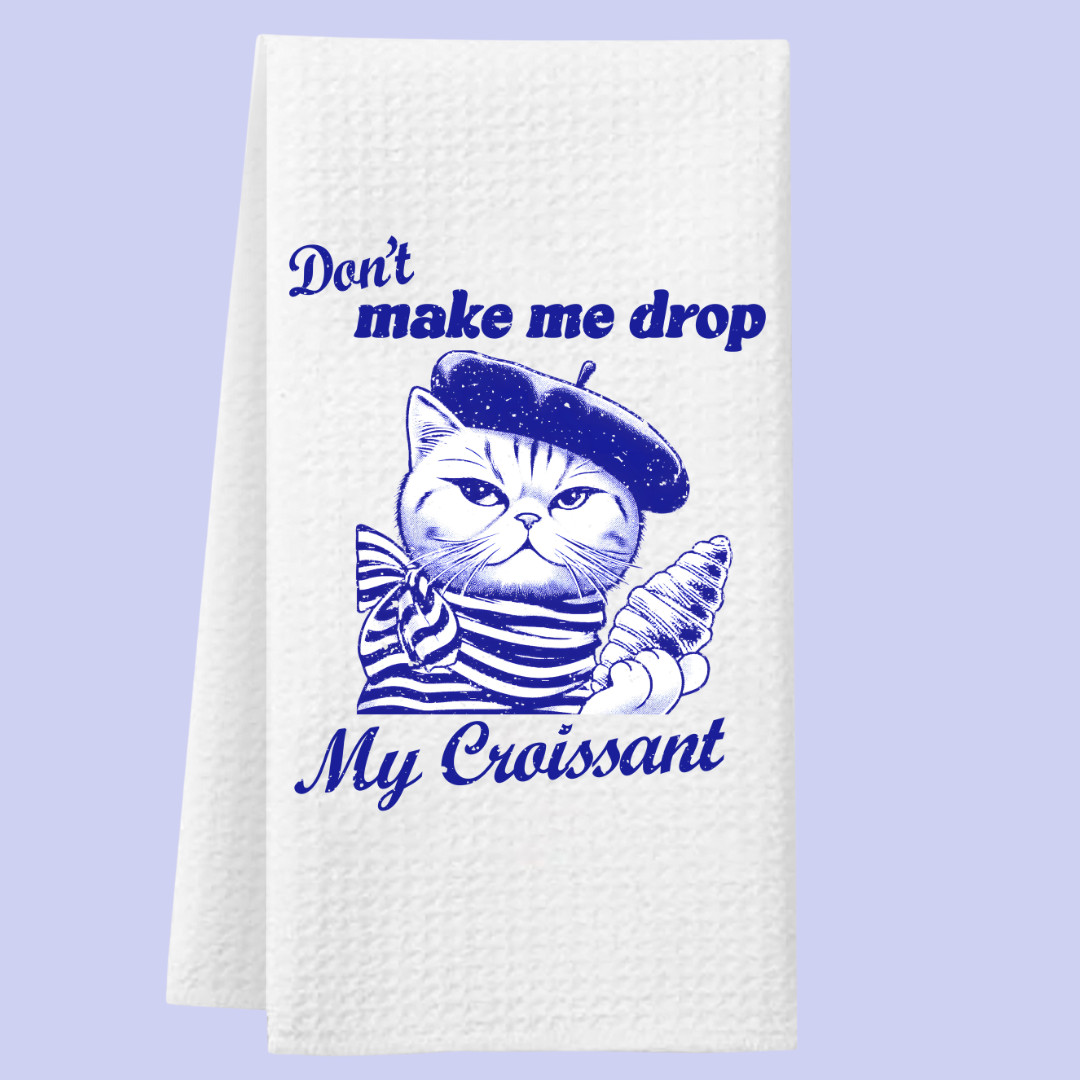 Don’t Make Me Drop My Croissant Cat Tea Towel – Funny French